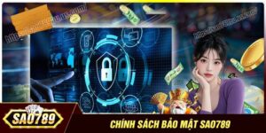 Nội dung quan trọng của chính sách bảo mật Sao789