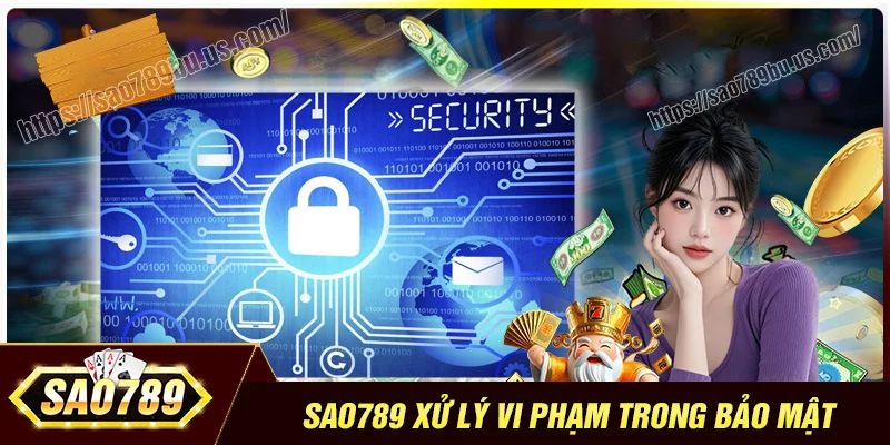 Xử lý khi vi phạm chính sách bảo mật Sao789