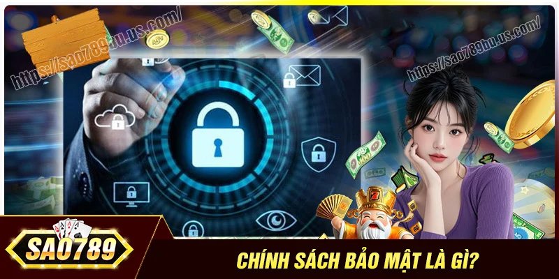 Chính sách bảo mật Sao789 là gì?