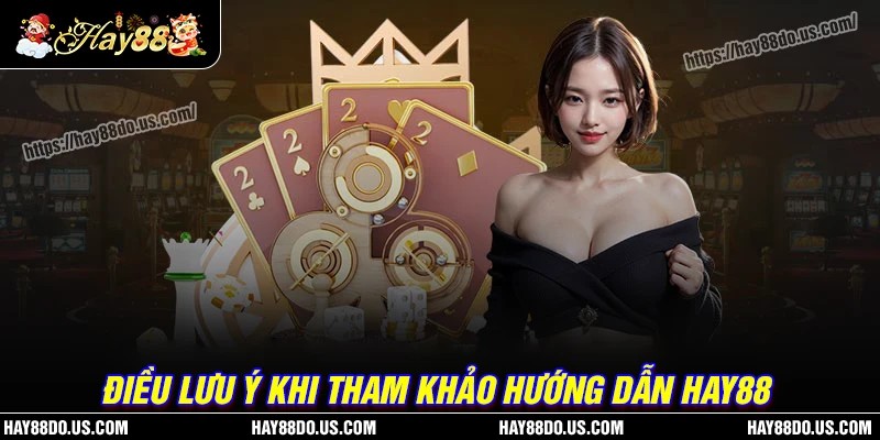 Những điều cần chú ý khi tham khảo hướng dẫn Hay88