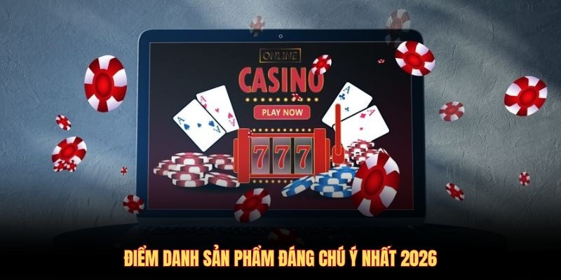 Điểm danh sản phẩm đáng chú ý nhất 2026