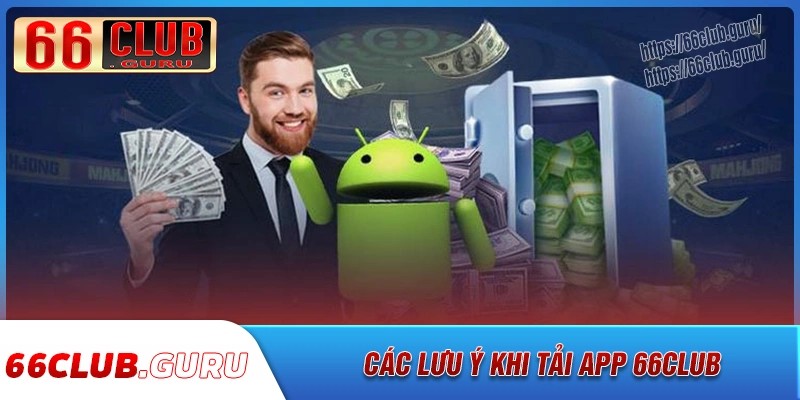 Lưu ý cần nắm khi tải app 66club về máy