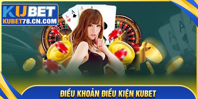 Nội dung cần phải rõ trong điều khoản điều kiện Kubet