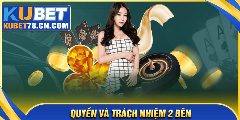 Quyền và trách nhiệm 2 bên trong điều khoản Kubet