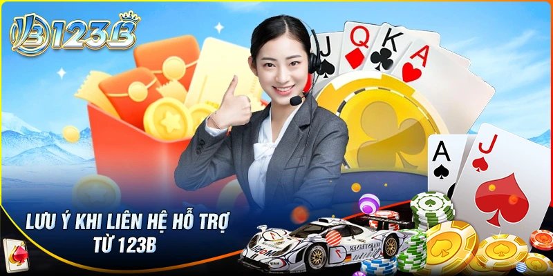 Lưu ý quan trọng khi liên hệ 123B để hỗ trợ tốt nhất